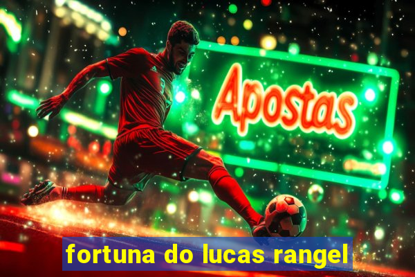 fortuna do lucas rangel